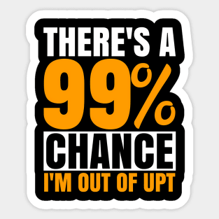 99 Chance I'M Out Of Upt Unpaid Time For Associates Swagazon Sticker